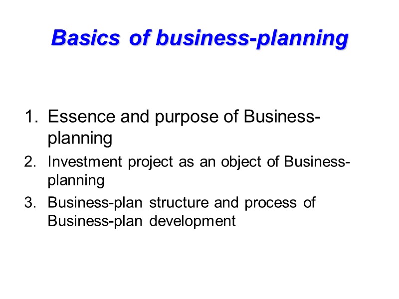 Basics of business-planning  Essence and purpose of Business-planning Investment project as an object